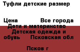 Туфли детские размер33 › Цена ­ 1 000 - Все города Дети и материнство » Детская одежда и обувь   . Псковская обл.,Псков г.